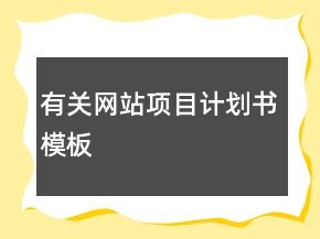 有關(guān)網(wǎng)站項目計劃書模板