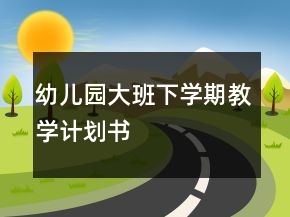 幼兒園大班下學(xué)期教學(xué)計(jì)劃書(shū)