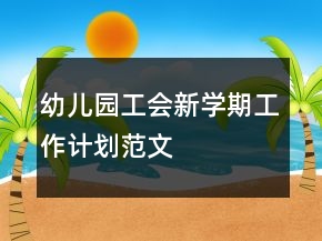幼兒園工會(huì)新學(xué)期工作計(jì)劃范文