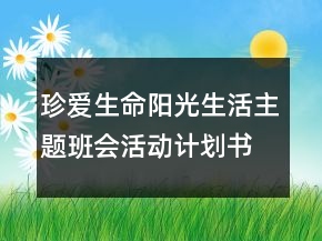珍愛(ài)生命陽(yáng)光生活主題班會(huì)活動(dòng)計(jì)劃書