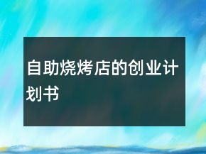 自助燒烤店的創(chuàng)業(yè)計(jì)劃書(shū)