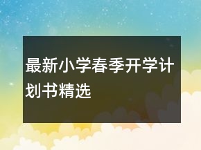 最新小學(xué)春季開學(xué)計(jì)劃書精選