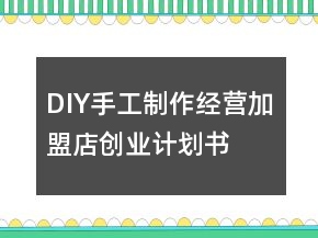 DIY手工制作經營加盟店創(chuàng)業(yè)計劃書
