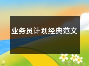 業(yè)務(wù)員計(jì)劃經(jīng)典范文