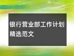 銀行營業(yè)部工作計劃精選范文