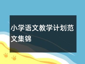 小學(xué)語文教學(xué)計劃范文集錦