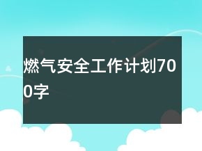 燃?xì)獍踩ぷ饔?jì)劃700字