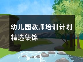 幼兒園教師培訓(xùn)計(jì)劃精選集錦