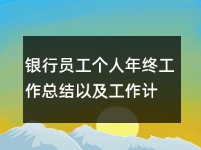 銀行員工個(gè)人年終工作總結(jié)以及工作計(jì)劃范文