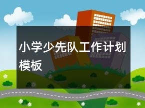 小學(xué)少先隊(duì)工作計(jì)劃模板