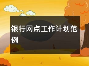 銀行網(wǎng)點工作計劃范例