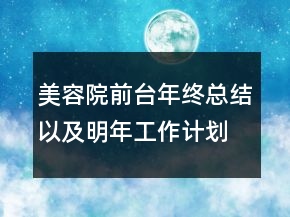 美容院前臺年終總結(jié)以及明年工作計(jì)劃范文