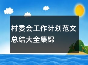 村委會(huì)工作計(jì)劃范文總結(jié)大全集錦