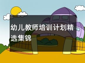 幼兒教師培訓(xùn)計(jì)劃精選集錦