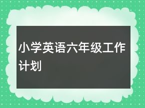 小學(xué)英語(yǔ)六年級(jí)工作計(jì)劃