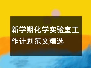 新學期化學實驗室工作計劃范文精選