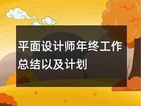 平面設(shè)計(jì)師年終工作總結(jié)以及計(jì)劃