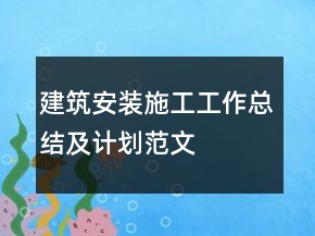 建筑安裝施工工作總結(jié)及計劃范文