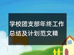 學(xué)校團(tuán)支部年終工作總結(jié)及計(jì)劃范文精選