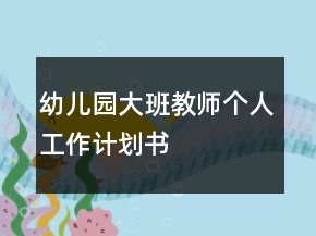 幼兒園大班教師個(gè)人工作計(jì)劃書(shū)