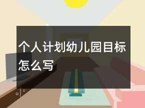 個人計劃幼兒園目標(biāo)怎么寫