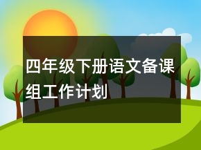 四年級(jí)下冊(cè)語(yǔ)文備課組工作計(jì)劃