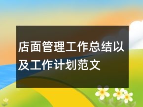 店面管理工作總結(jié)以及工作計劃范文
