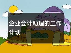 企業(yè)會計助理的工作計劃