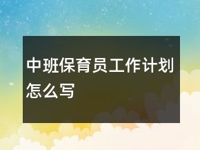 中班保育員工作計劃怎么寫