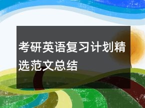 考研英語復(fù)習(xí)計劃精選范文總結(jié)