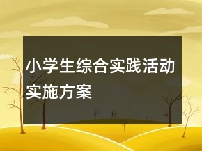 小學(xué)生綜合實(shí)踐活動(dòng)實(shí)施方案