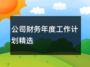 公司財務年度工作計劃精選