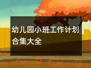 幼兒園小班工作計(jì)劃合集大全