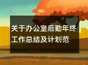 關(guān)于辦公室后勤年終工作總結(jié)及計(jì)劃范文精選