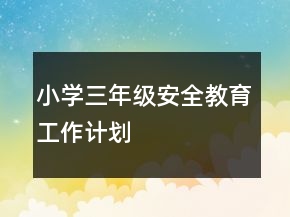 小學(xué)三年級安全教育工作計劃