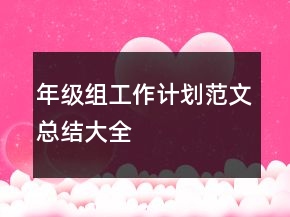 年級(jí)組工作計(jì)劃范文總結(jié)大全