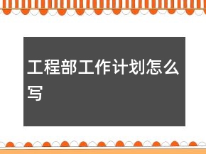 工程部工作計(jì)劃怎么寫