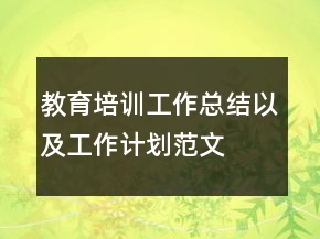 教育培訓(xùn)工作總結(jié)以及工作計(jì)劃范文