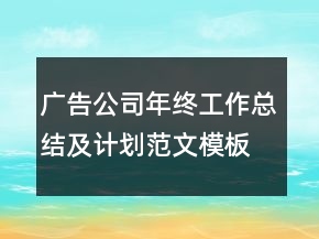 廣告公司年終工作總結(jié)及計(jì)劃范文模板