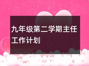 九年級(jí)第二學(xué)期主任工作計(jì)劃