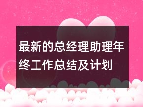 最新的總經(jīng)理助理年終工作總結(jié)及計(jì)劃范文精選