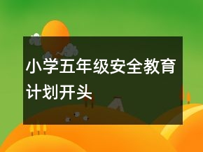小學(xué)五年級安全教育計劃開頭