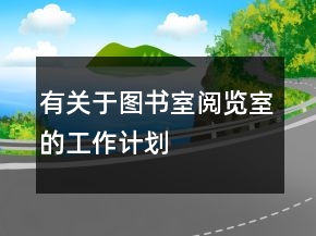 有關(guān)于圖書室閱覽室的工作計(jì)劃