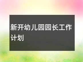 新開幼兒園園長工作計劃