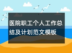 醫(yī)院職工個(gè)人工作總結(jié)及計(jì)劃范文模板