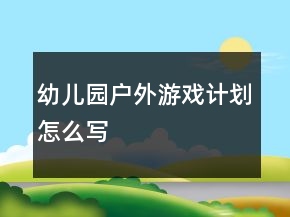 幼兒園戶外游戲計(jì)劃怎么寫