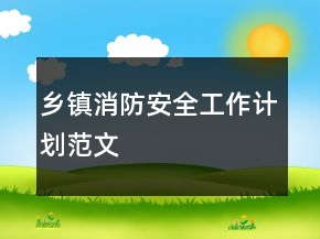 鄉(xiāng)鎮(zhèn)消防安全工作計劃范文