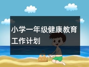小學一年級健康教育工作計劃