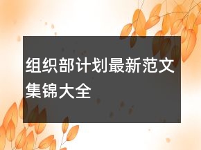 組織部計劃最新范文集錦大全