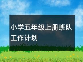 小學五年級上冊班隊工作計劃